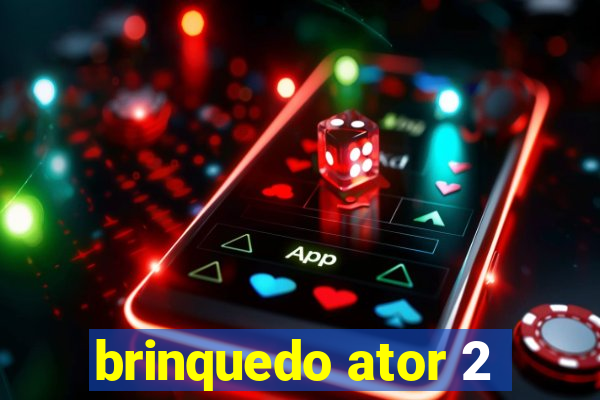 brinquedo ator 2