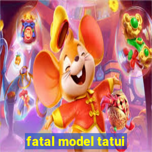 fatal model tatui
