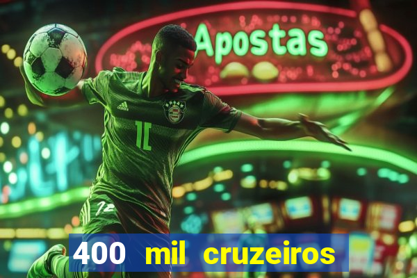 400 mil cruzeiros em reais