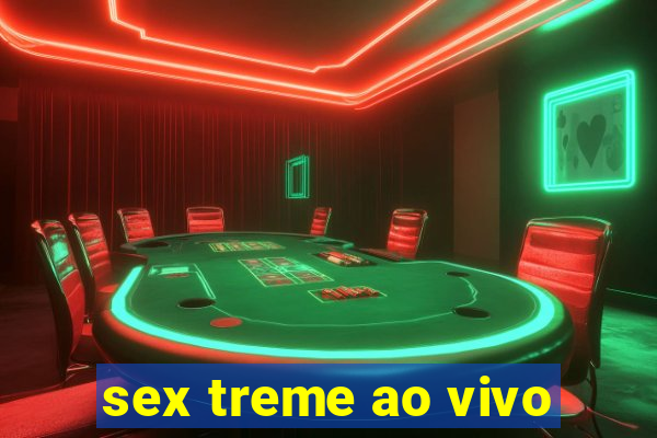 sex treme ao vivo