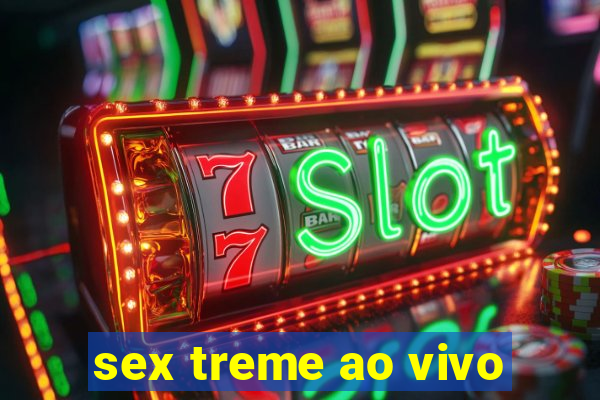 sex treme ao vivo