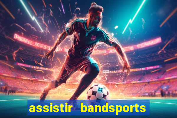 assistir bandsports ao vivo gratis
