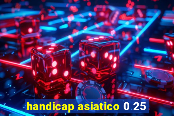 handicap asiatico 0 25