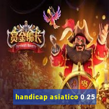 handicap asiatico 0 25