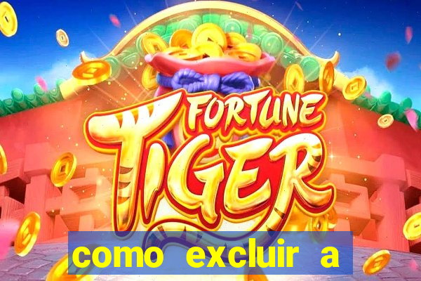 como excluir a conta do fortune tiger
