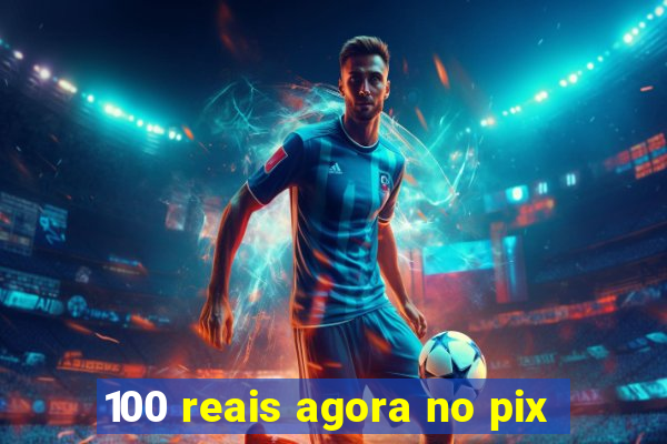 100 reais agora no pix
