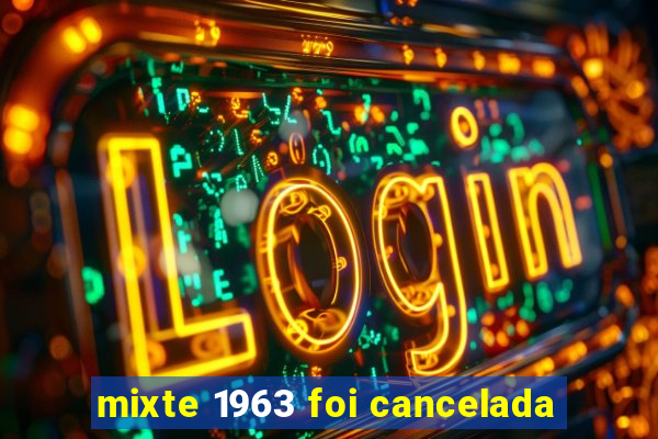 mixte 1963 foi cancelada
