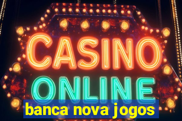 banca nova jogos