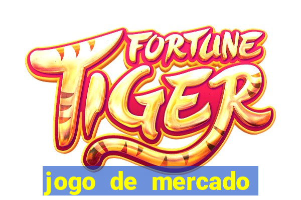 jogo de mercado dinheiro infinito
