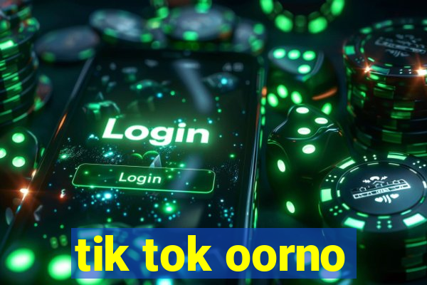 tik tok oorno