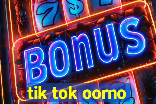 tik tok oorno