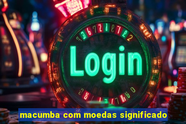 macumba com moedas significado