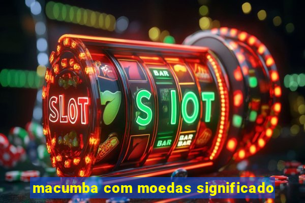 macumba com moedas significado