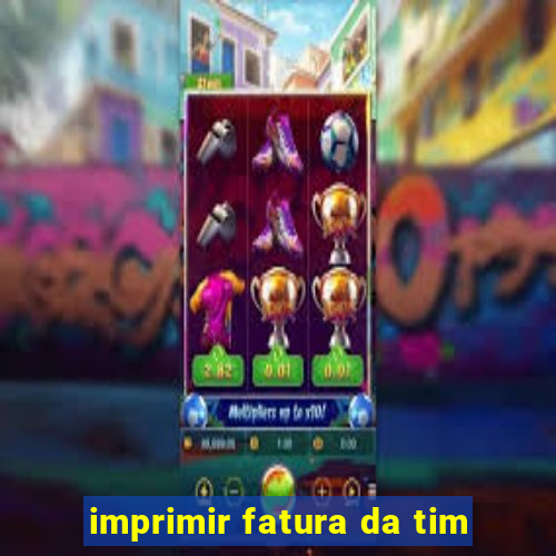 imprimir fatura da tim