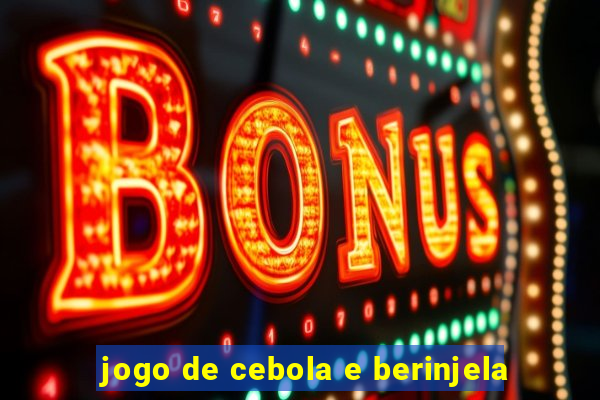 jogo de cebola e berinjela