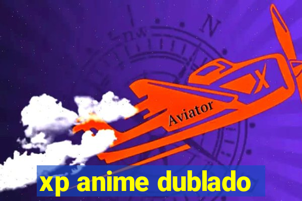 xp anime dublado