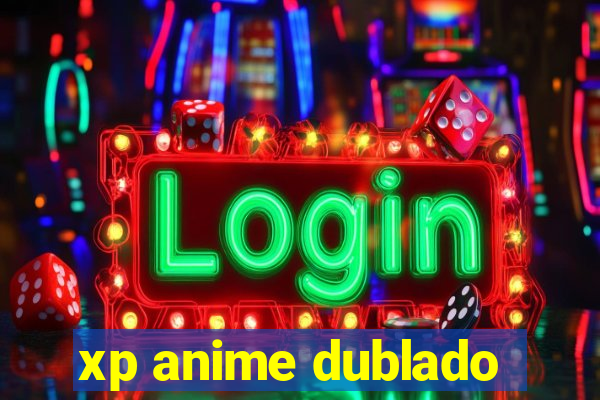 xp anime dublado