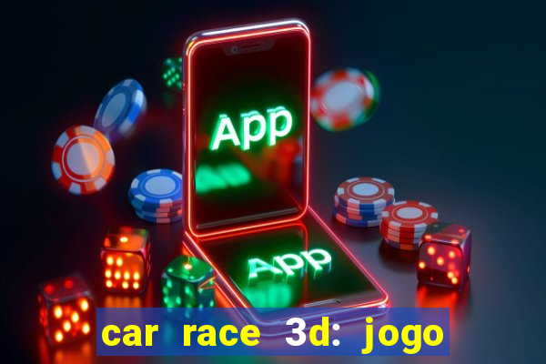 car race 3d: jogo de carros