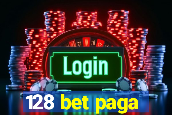 128 bet paga