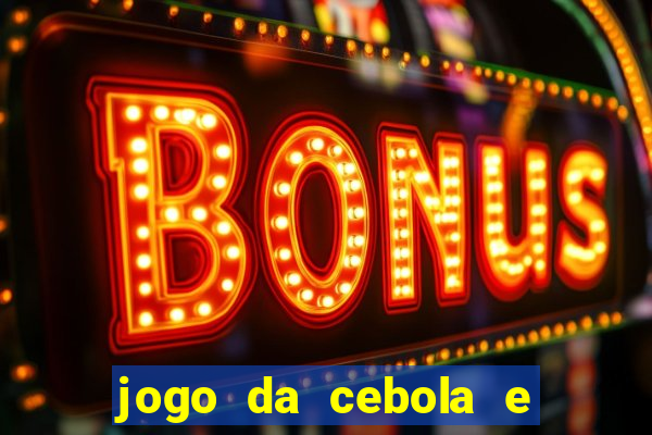 jogo da cebola e da berinjela