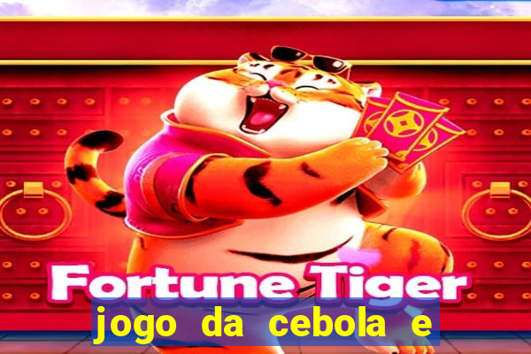jogo da cebola e da berinjela