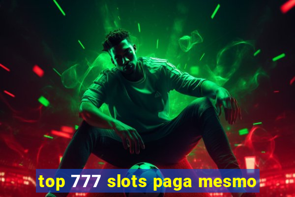 top 777 slots paga mesmo
