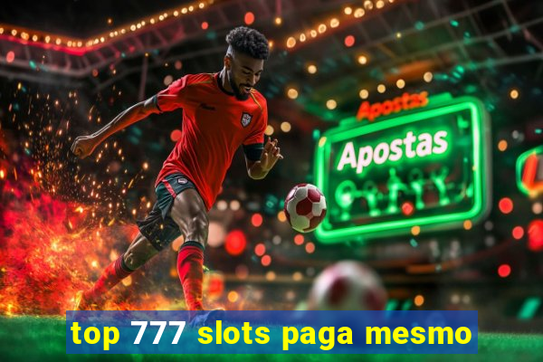 top 777 slots paga mesmo