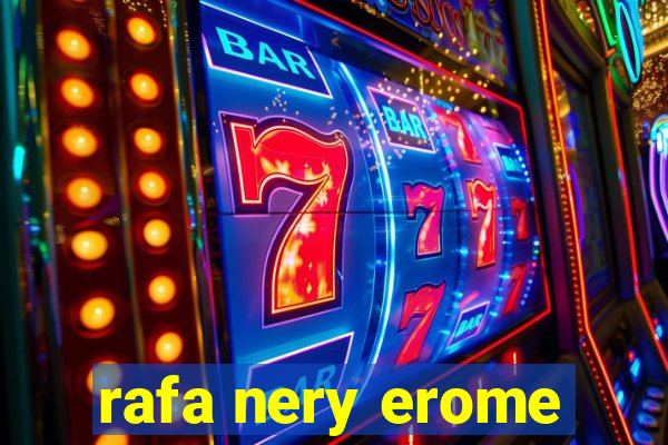 rafa nery erome