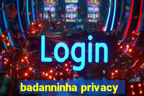 badanninha privacy