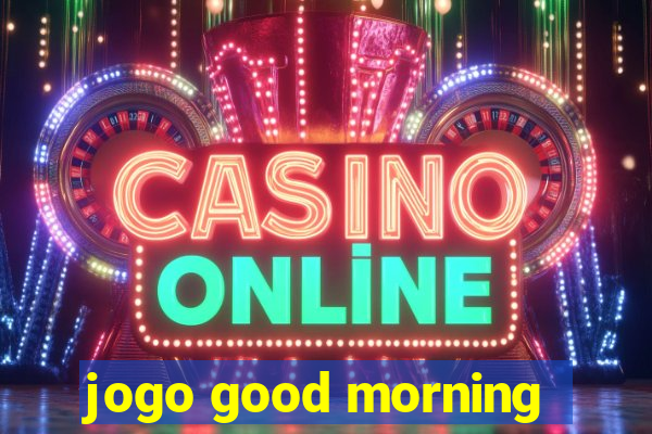 jogo good morning