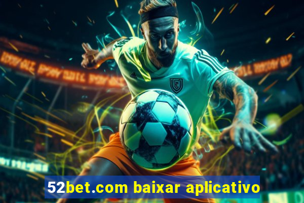 52bet.com baixar aplicativo