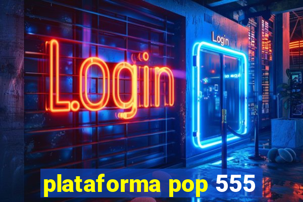 plataforma pop 555