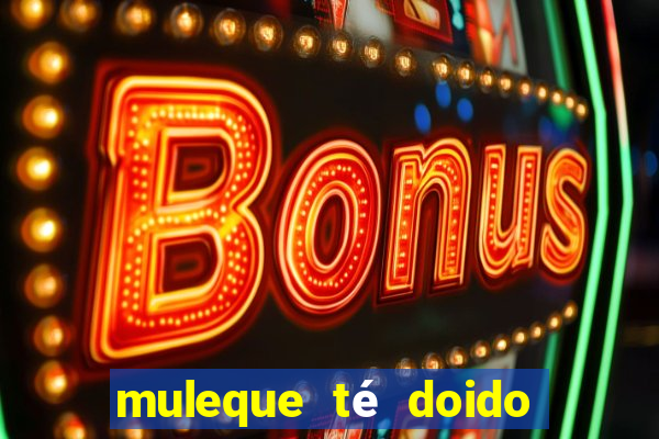muleque té doido 4 o filme completo dublado online