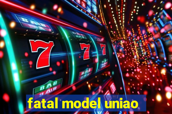 fatal model uniao