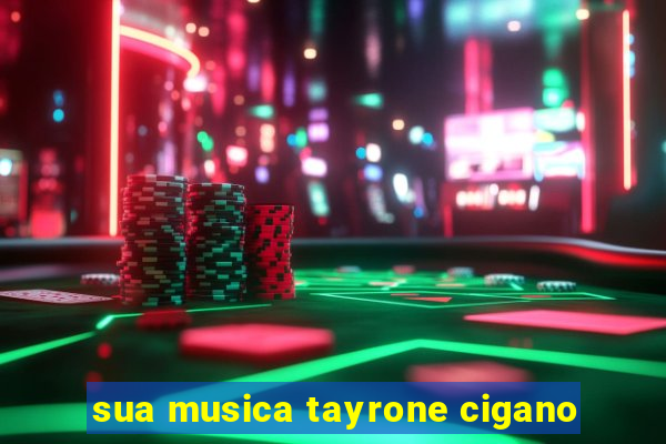 sua musica tayrone cigano