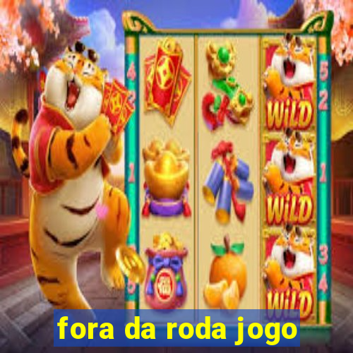 fora da roda jogo