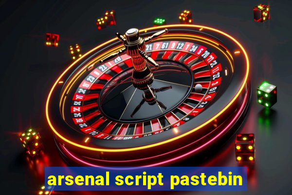 arsenal script pastebin