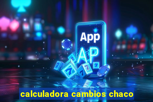 calculadora cambios chaco