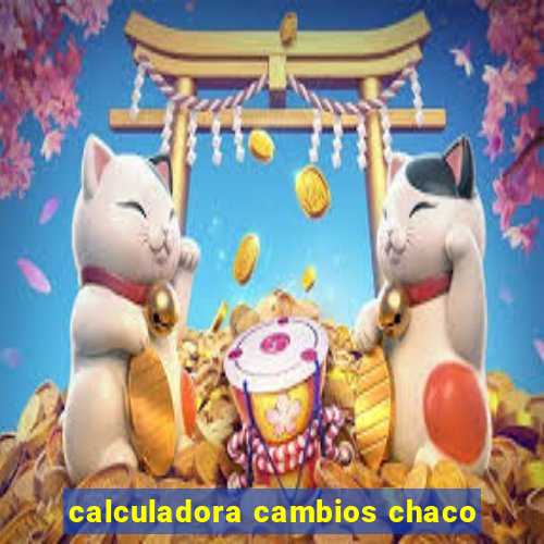 calculadora cambios chaco