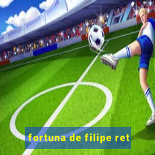 fortuna de filipe ret