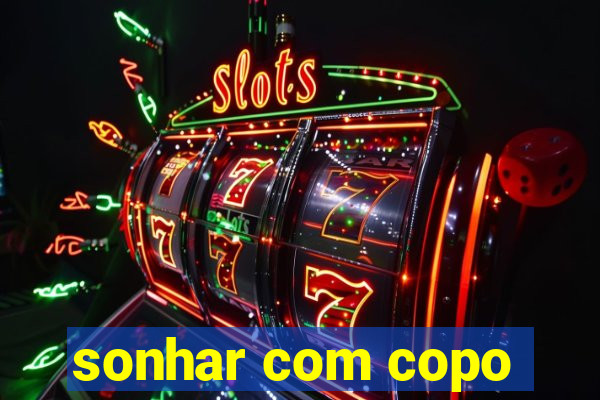 sonhar com copo
