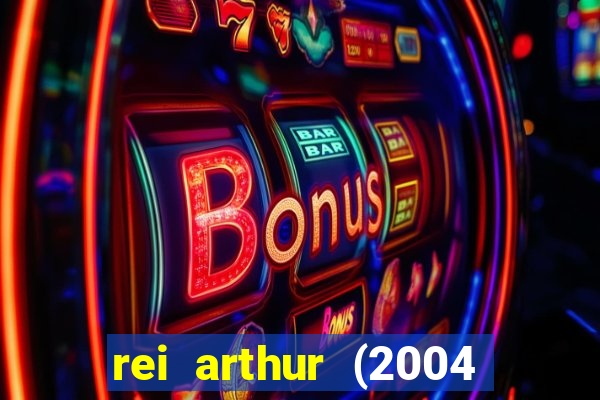 rei arthur (2004 assistir online)