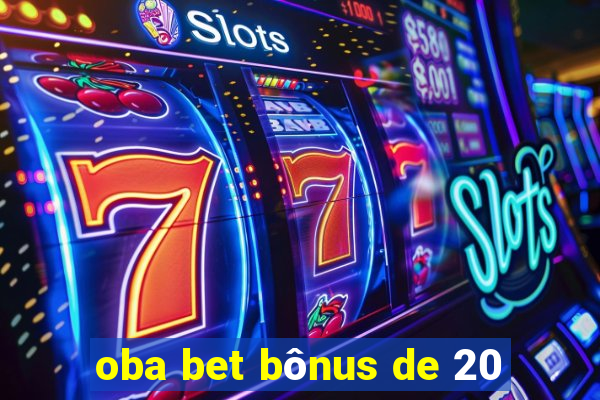 oba bet bônus de 20