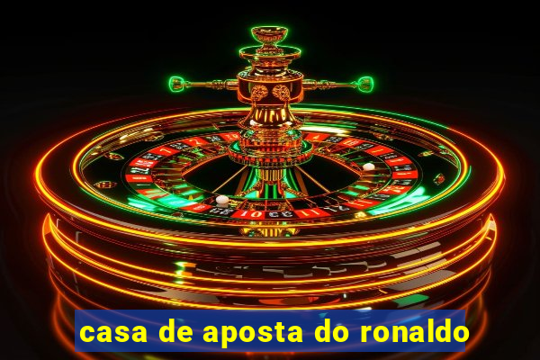 casa de aposta do ronaldo