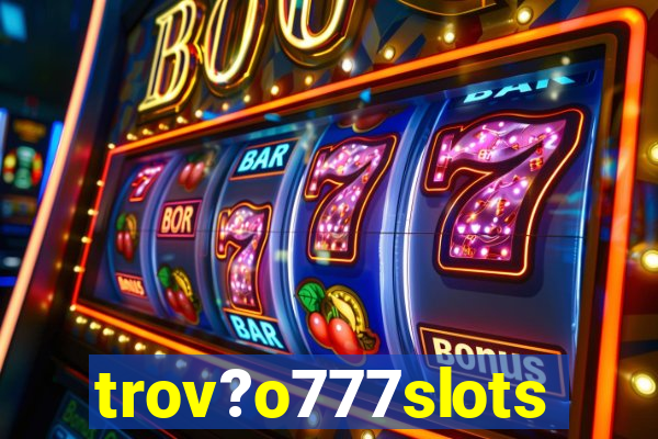 trov?o777slots