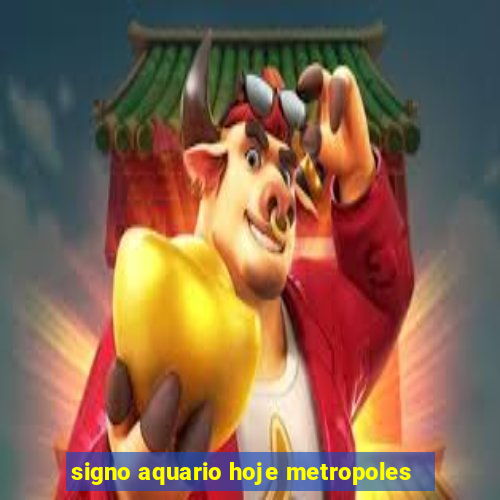 signo aquario hoje metropoles