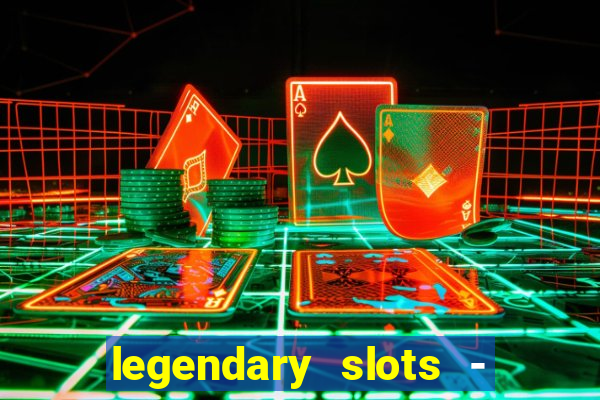 legendary slots - casino games