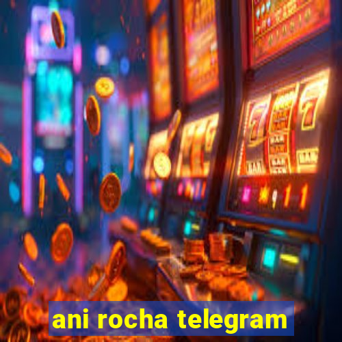 ani rocha telegram