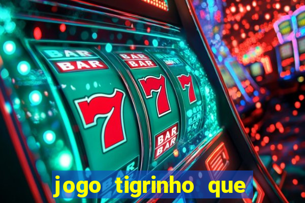 jogo tigrinho que da bonus no cadastro