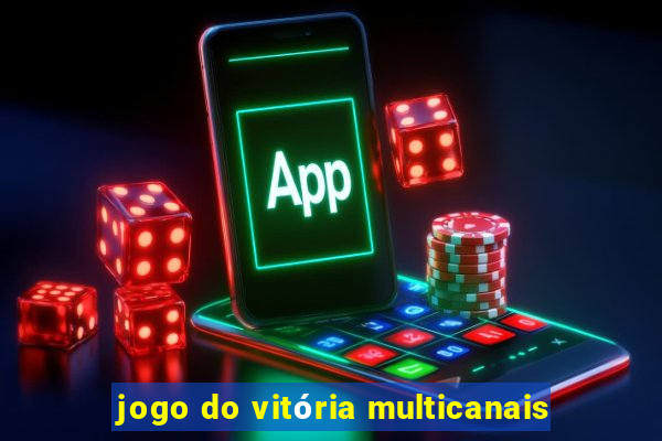 jogo do vitória multicanais